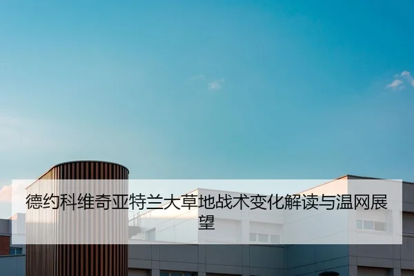 德约科维奇亚特兰大草地战术变化解读与温网展望